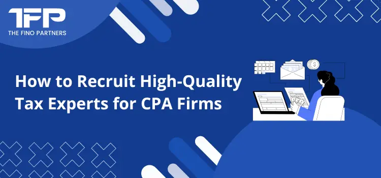How to Recruit High-Quality Tax Experts for CPA Firms